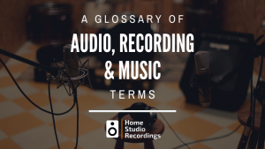 A Glossary of Audio Terms in Recording & Music