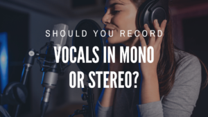 Record Vocals in Mono or Stereo